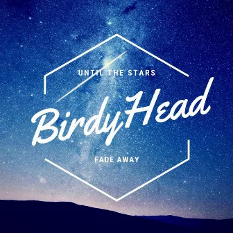 Until the Stars Fade Away by BirdyHead