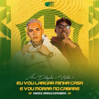 Eu Vou Largar Minha Casa e Vou Morar no Cabaré (Remix Arrochadeira) by MC Duzinho do Cabaré