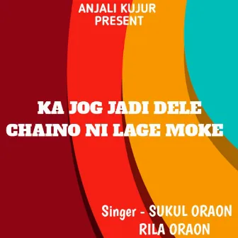 Ka Jog Jadi Dele Chaino Ni Lage Moke ( Nagpuri Song ) by Rila Oraon