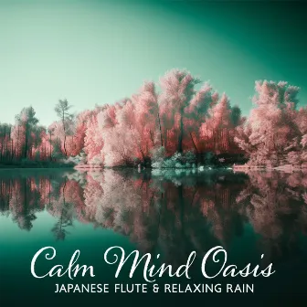 Calm Mind Oasis: Japanese Flute Music & Relaxing Rain Sounds to Cultivate Positive Thinking and Clarity by Buddha Music Sanctuary