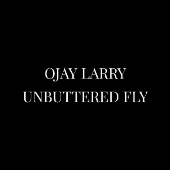 Unbuttered Fly by Ojay Larry