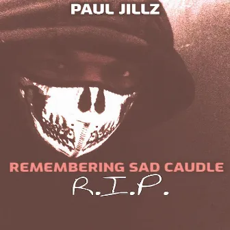 Remembering Sad Caudle (R.I.P.) by Paul Jillz