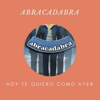 Hoy Te Quiero Como Ayer by Abracadabra