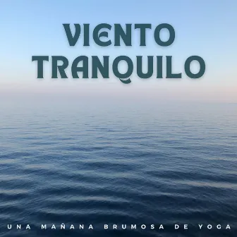 Viento Tranquilo: Una Mañana Brumosa De Yoga by Musica yoga