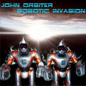 Robotic Invasion by John Orbiter