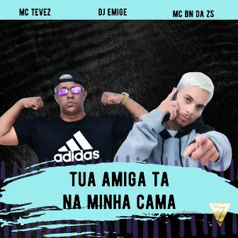 Tua Amiga Ta na Minha Cama by Mc BN da ZS