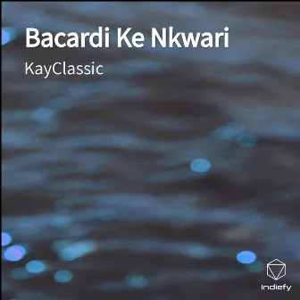 Bacardi Ke Nkwari by KayClassic