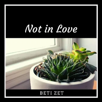 Not in Love by Beti Zet