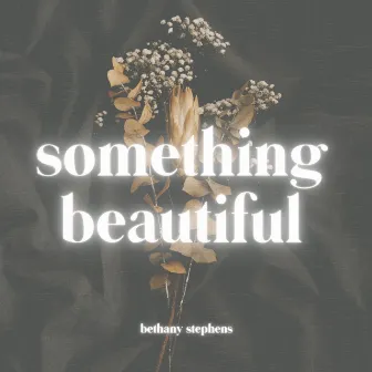 Something Beautiful by Bethany Stephens