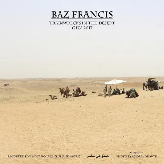 Trainwrecks In The Desert Giza 2017 (Recorded Live at Cairo Jazz Club) by Baz Francis