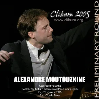 2005 Van Cliburn International Piano Competition Preliminary Round by Alexandre Moutouzkine