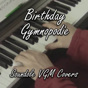 Birthday Gymnopodie by Soundole VGM Covers