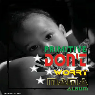 Dont Worry Mama by Primitive