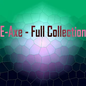 Full Collection by E-axe