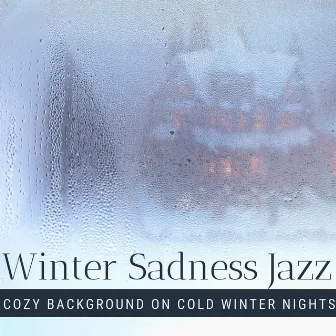 Winter Sadness Jazz: Smooth Jazz for Soft, Cozy Background on Cold Winter Nights by Winter Chic