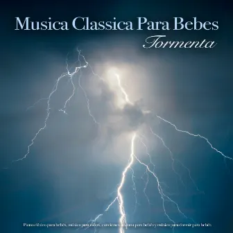 Musica Classica Para Bebes - Tormenta - Piano clásico para bebés, música para niños, canciones de cuna para bebés y música para dormir para bebés by Musica Classica Para Bebes