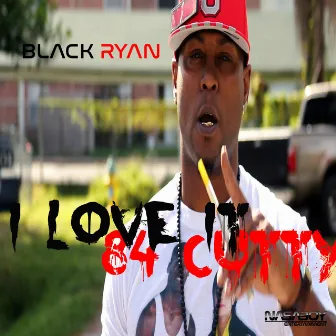 I Love It/84 Cutty by Black Ryan