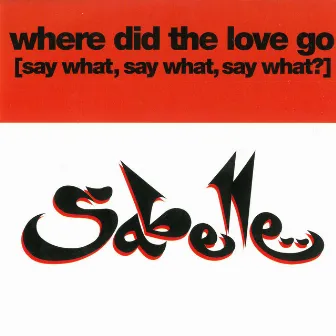 Where Did the Love Go (Say What, Say What, Say What)? by Sabelle