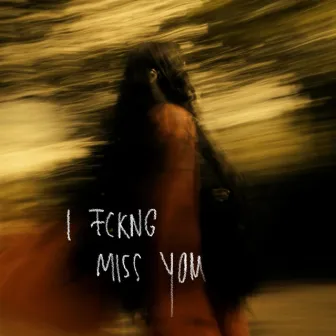 I Fckng Miss U by ANNAMA