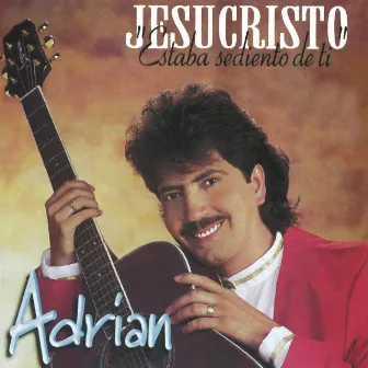 Jesucristo, Estaba Sediento de Ti by Adrian