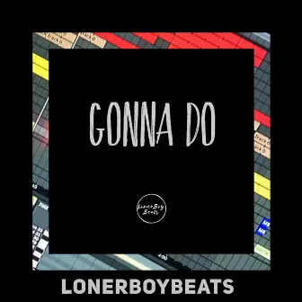 Gonna Do by LonerBoy