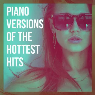 Piano Versions of the Hottest Hits by Unknown Artist