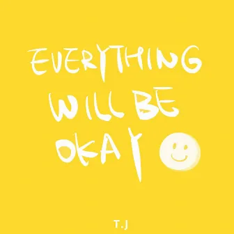 Everything Will Be Okay by T.J