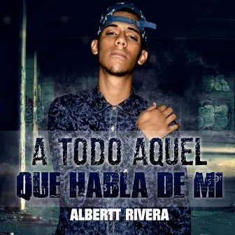 A Todo Aquel Que Habla De Mi by Albertt Rivera