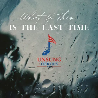 What If This is the Last Time by Unsung Heroes