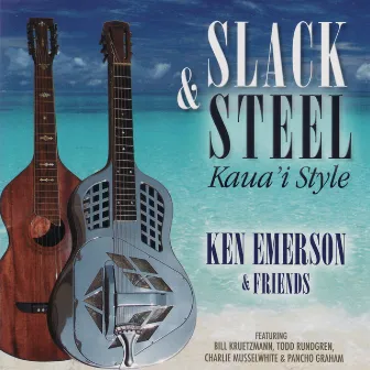 Slack & Steel - Kaua'i Style - Ken Emerson & Friends by Ken Emerson