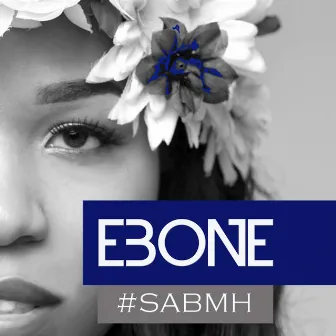 #SABMH by Ebone