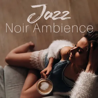 Jazz Noir Ambience – Sensual Instrumental Music In A Warm Old Coffee Shop by Jazz Noir Café