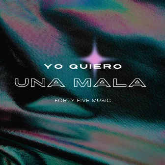 Yo Quiero una Mala by FORTY FIVE MUSIC