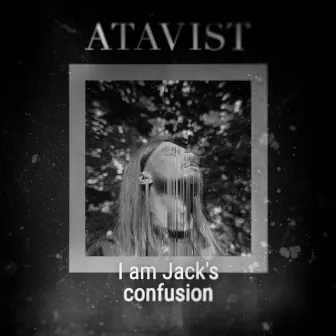 I am Jack's confusion by ATAVIST