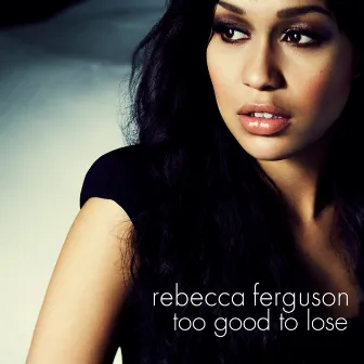 Too Good To Lose by Rebecca Ferguson