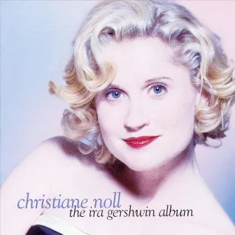 The Ira Gershwin Album by Christiane Noll