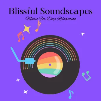 Blissful Soundscapes: Music For Deep Relaxation by Blissful Calm