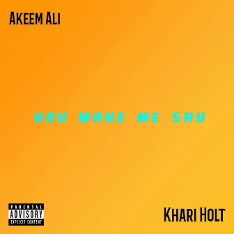 You Make Me Say by Khari Holt