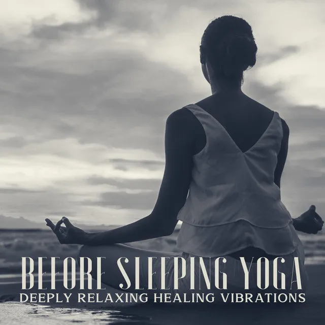 Before Sleeping Yoga - Deeply Relaxing Healing Vibrations for Deep Sleep, Meditation Music for Relax Mind Body, Reiki, Healing, Stress Relief