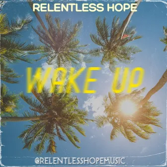 WAKE UP by RELENTLESS HOPE