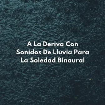 A La Deriva Con Sonidos De Lluvia Para La Soledad Binaural by Calma