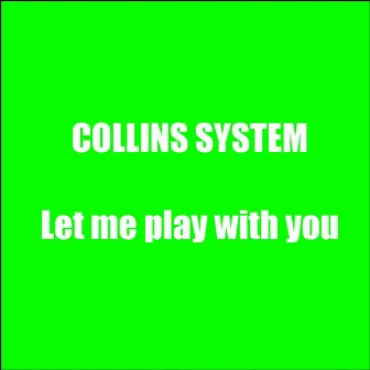 Let Me Play With You by Collins System