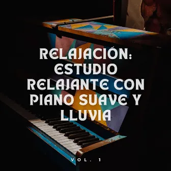 Relajación: Estudio Relajante Con Piano Suave Y Lluvia Vol. 1 by Estudiar Música y Música de Piano