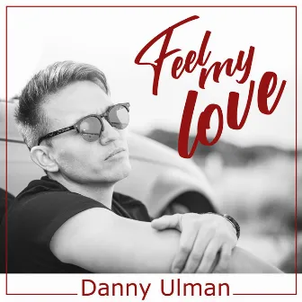 Feel My Love by Danny Ulman