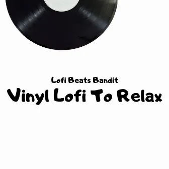 Vinyl Lofi To Relax by Lofi Beats Bandit