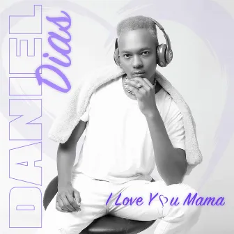 I Love You Mama by Daniel Dias