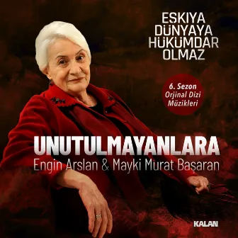 Unutulmayanlara (Eşkıya Dünyaya Hükümdar Olmaz 6. Sezon Orijinal Dizi Müzikleri) by Engin Arslan