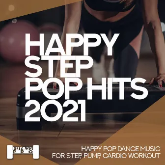 Happy Step Pop Hits 2021 - Happy Pop Dance Music for Step, Pump, Cardio Workout by Nico Del Prato