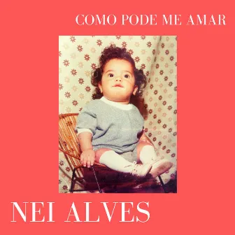 Como Pode Me Amar by Nei Alves