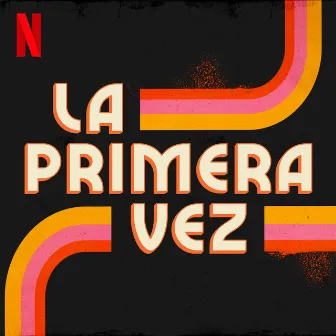 La Primera Vez (Soundtrack from the Netflix Series) by Santiago Uribe